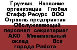 Грузчик › Название организации ­ Глобал Стафф Ресурс, ООО › Отрасль предприятия ­ Обслуживающий персонал, секретариат, АХО › Минимальный оклад ­ 45 000 - Все города Работа » Вакансии   . Алтайский край,Алейск г.